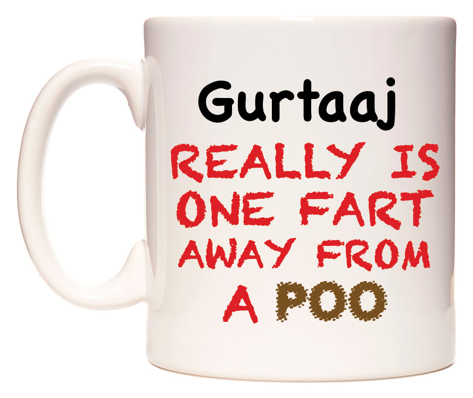 This mug features Gurtaaj Really is ONE Fart Away from A Poo