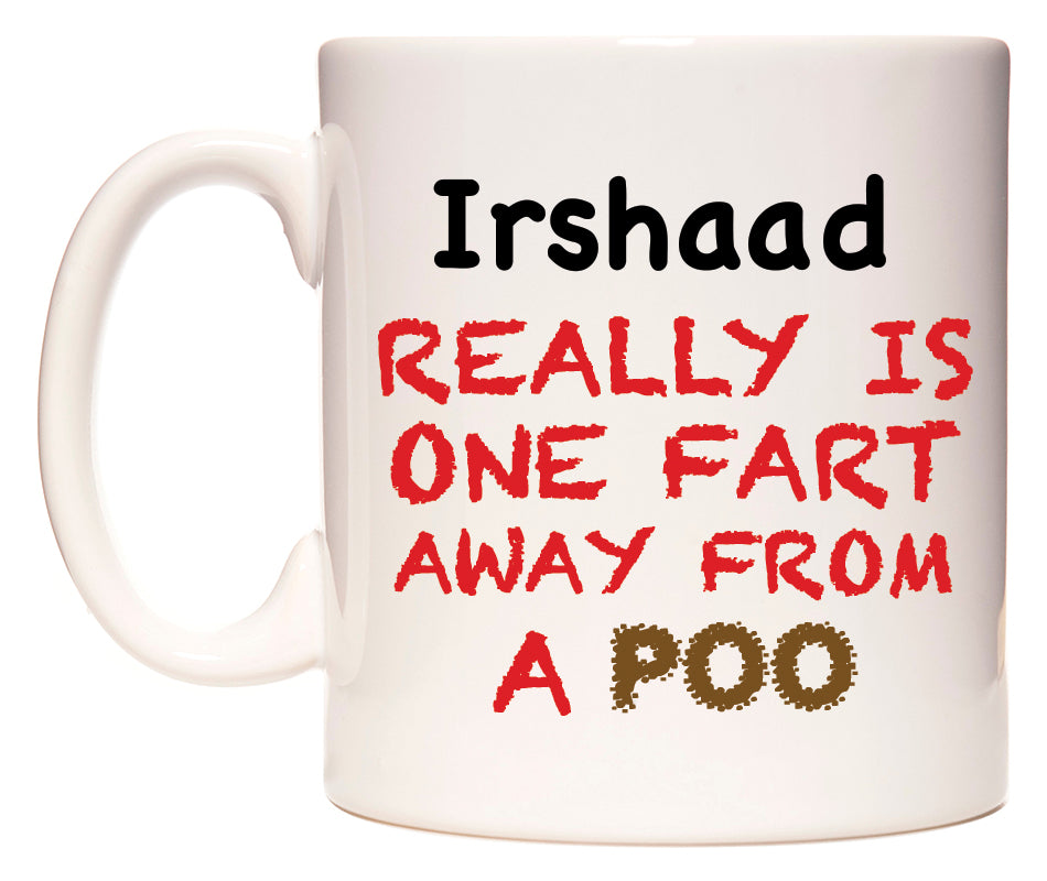 This mug features Irshaad Really is ONE Fart Away from A Poo