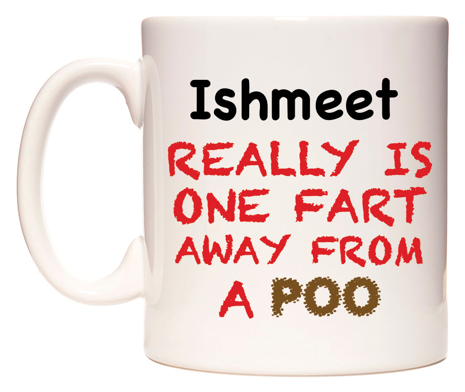 This mug features Ishmeet Really is ONE Fart Away from A Poo