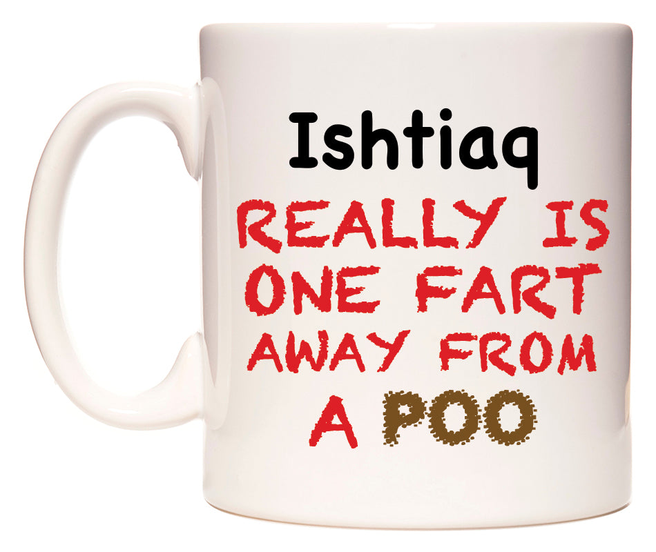 This mug features Ishtiaq Really is ONE Fart Away from A Poo
