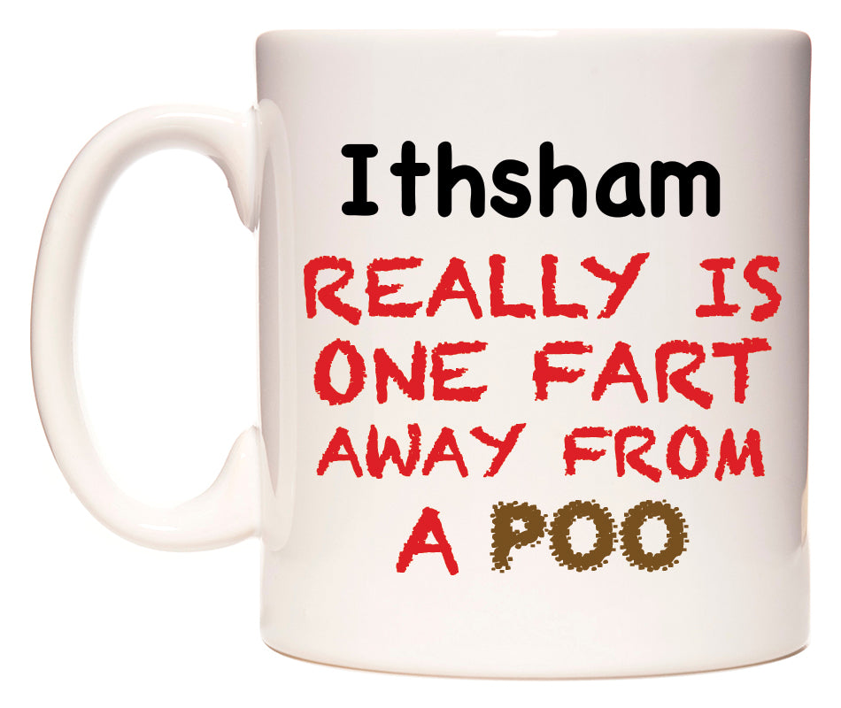 This mug features Ithsham Really is ONE Fart Away from A Poo