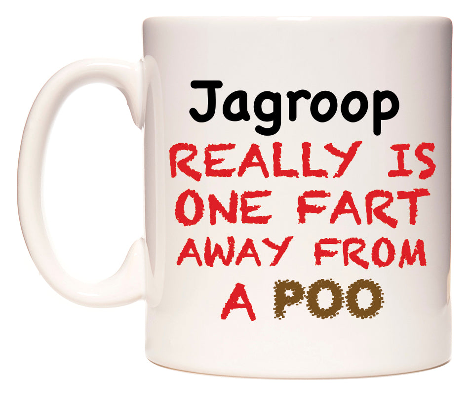 This mug features Jagroop Really is ONE Fart Away from A Poo