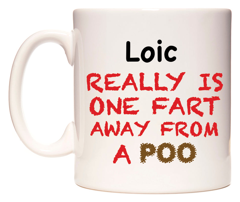 This mug features Loic Really is ONE Fart Away from A Poo