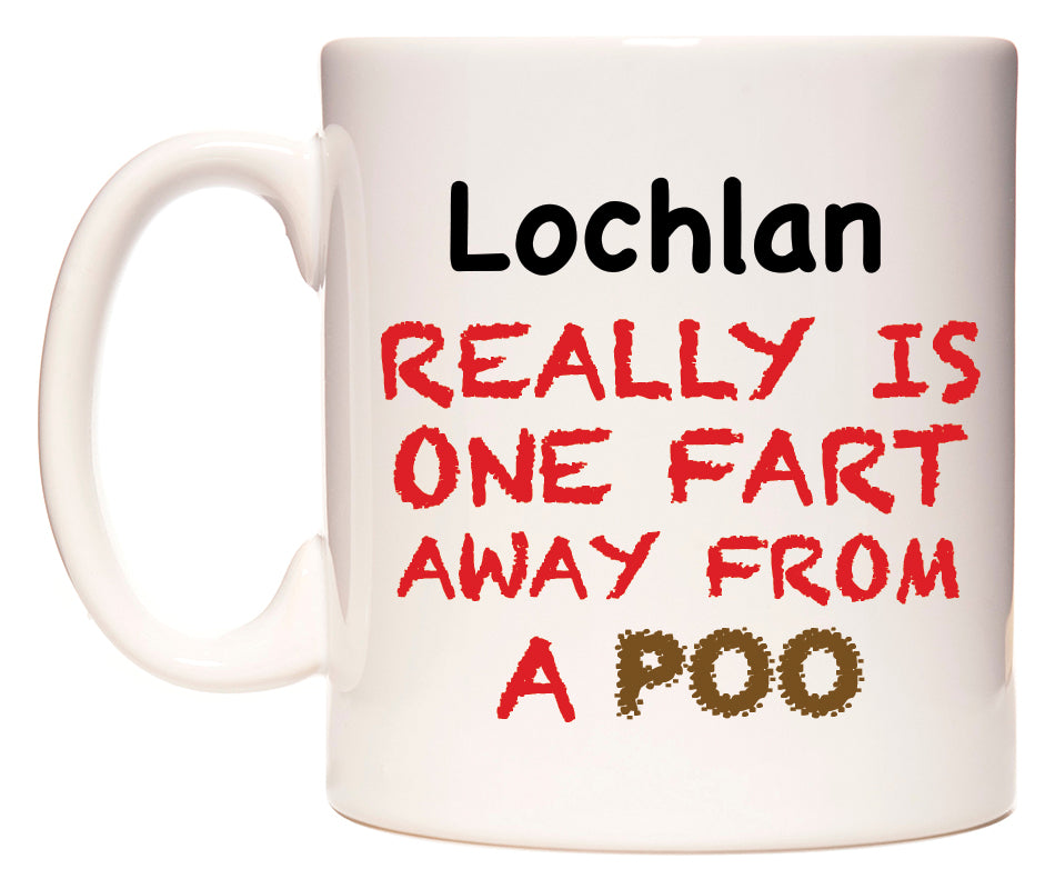 This mug features Lochlan Really is ONE Fart Away from A Poo