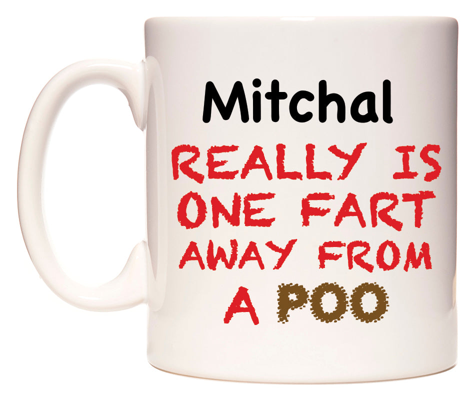 This mug features Mitchal Really is ONE Fart Away from A Poo