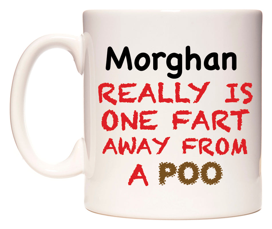 This mug features Morghan Really is ONE Fart Away from A Poo