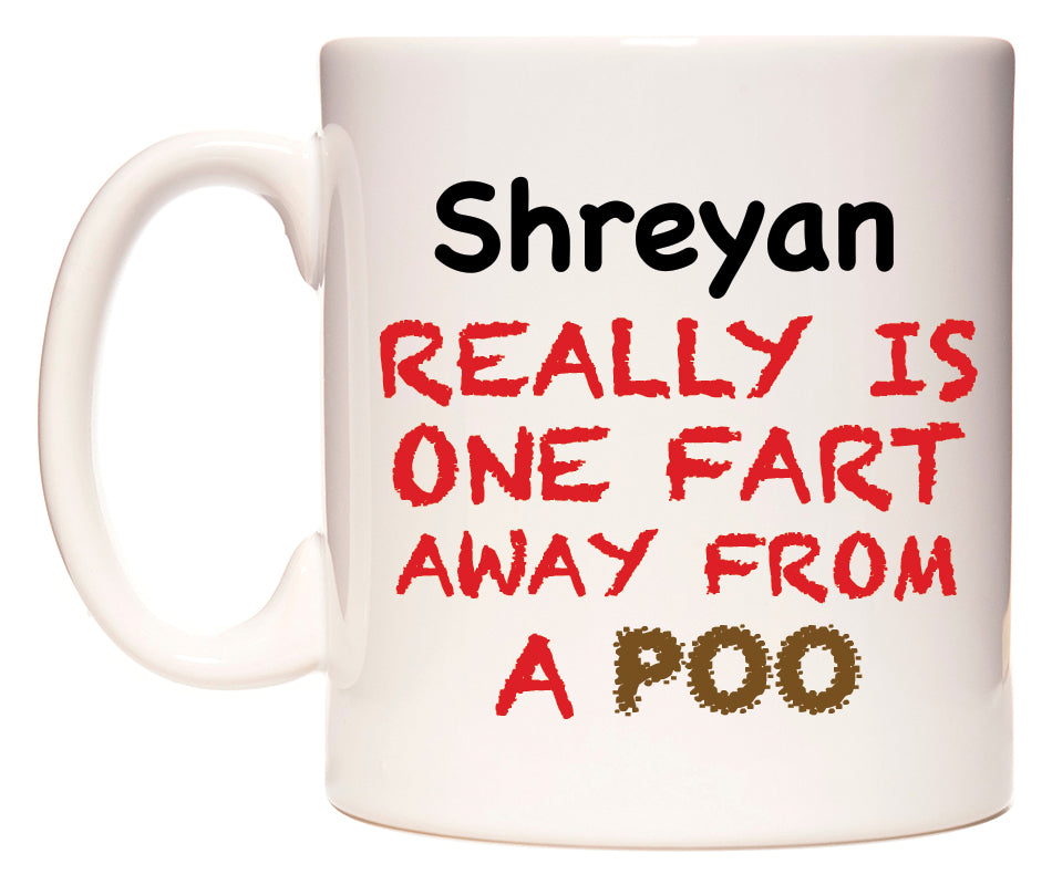 This mug features Shreyan Really is ONE Fart Away from A Poo