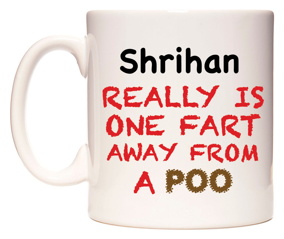 This mug features Shrihan Really is ONE Fart Away from A Poo