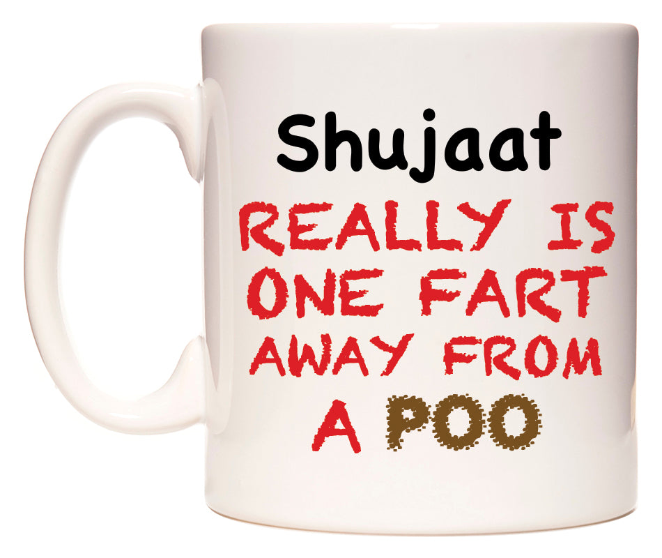 This mug features Shujaat Really is ONE Fart Away from A Poo