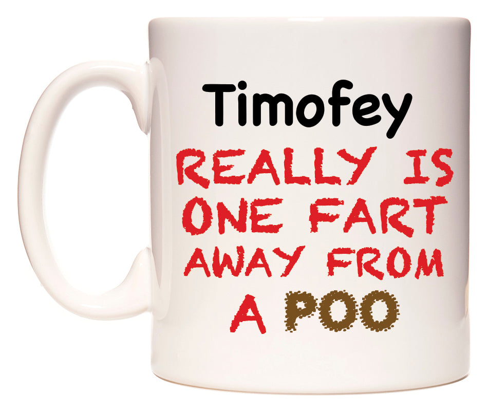 This mug features Timofey Really is ONE Fart Away from A Poo