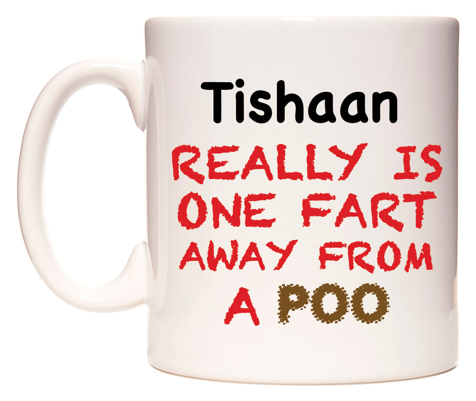 This mug features Tishaan Really is ONE Fart Away from A Poo