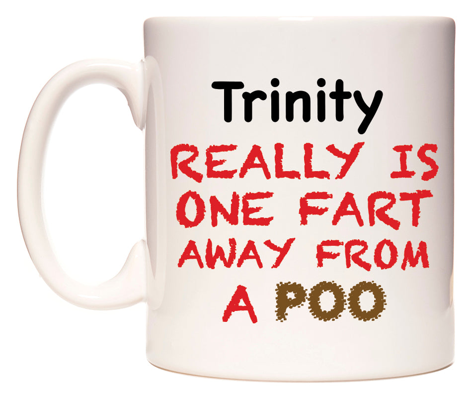 This mug features Trinity Really is ONE Fart Away from A Poo