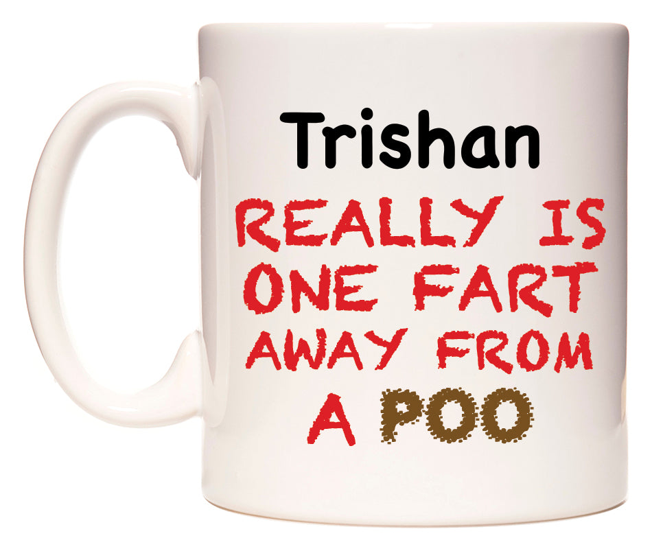 This mug features Trishan Really is ONE Fart Away from A Poo