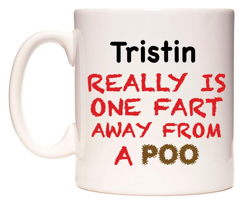 This mug features Tristin Really is ONE Fart Away from A Poo