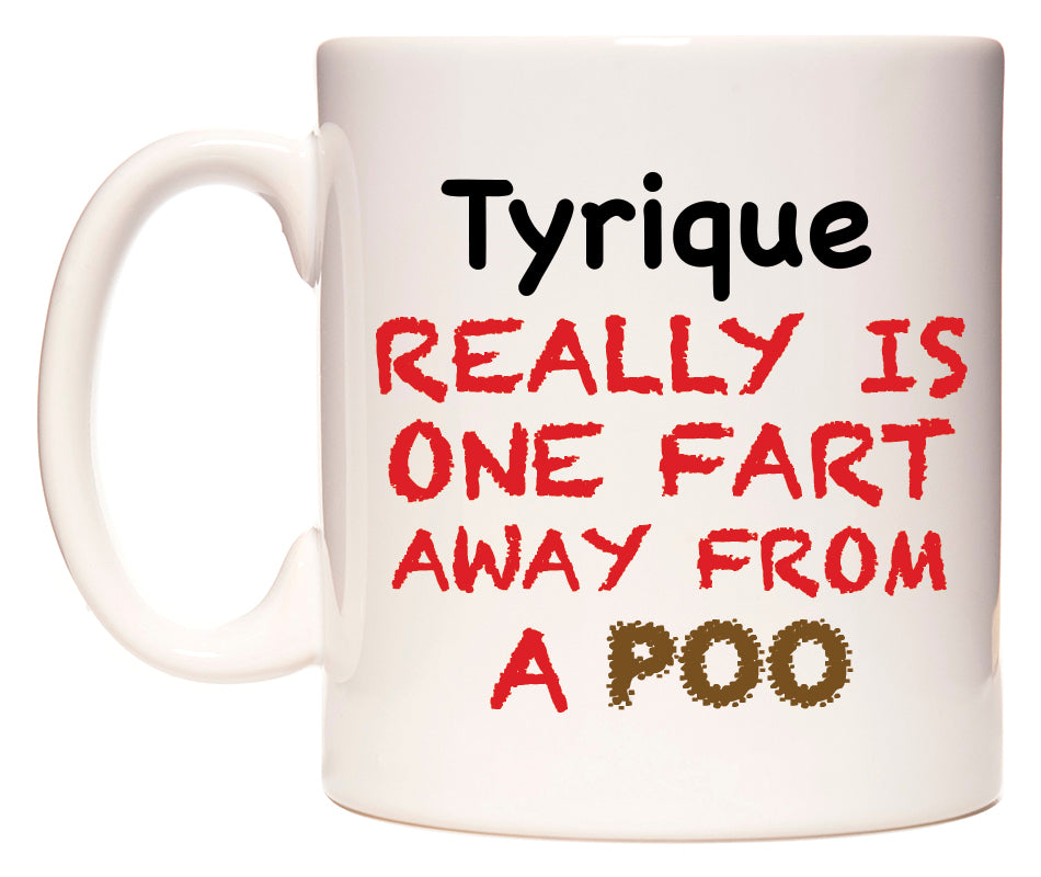 This mug features Tyrique Really is ONE Fart Away from A Poo