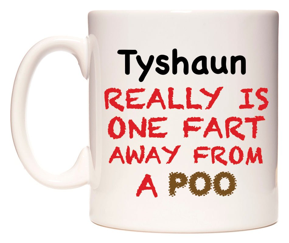 This mug features Tyshaun Really is ONE Fart Away from A Poo