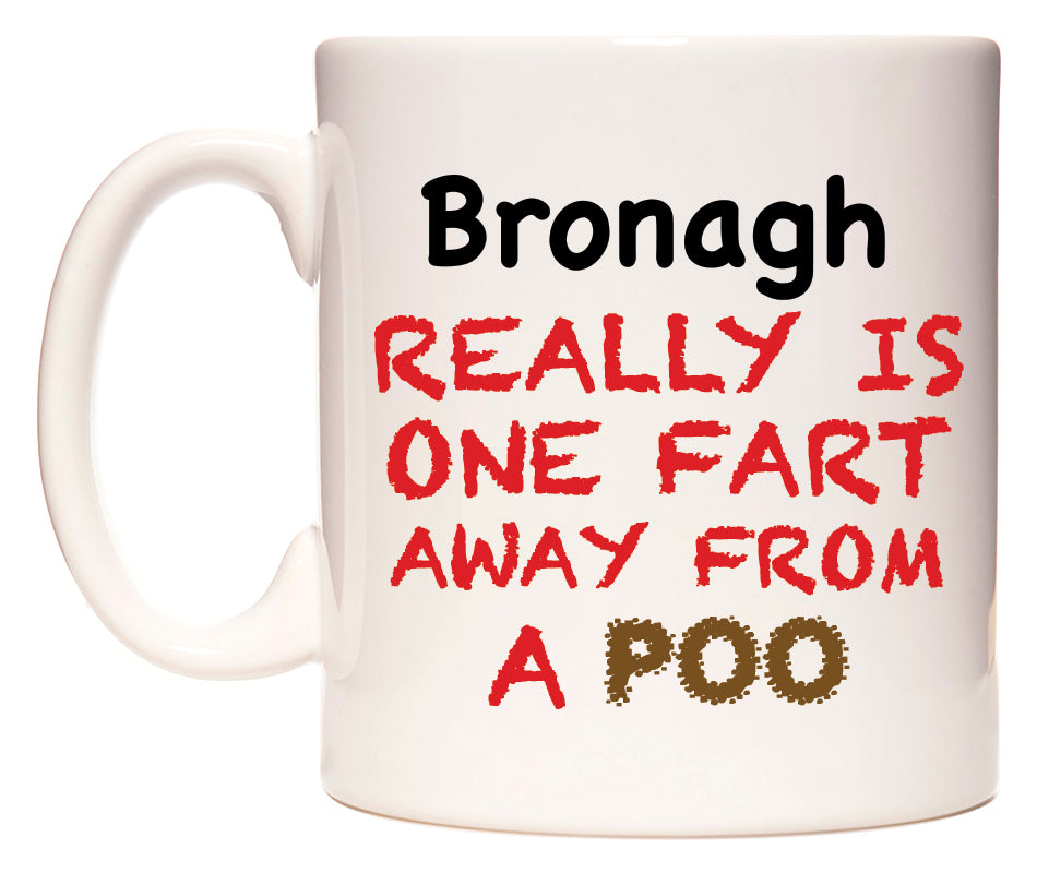 This mug features Bronagh Really is ONE Fart Away from A Poo