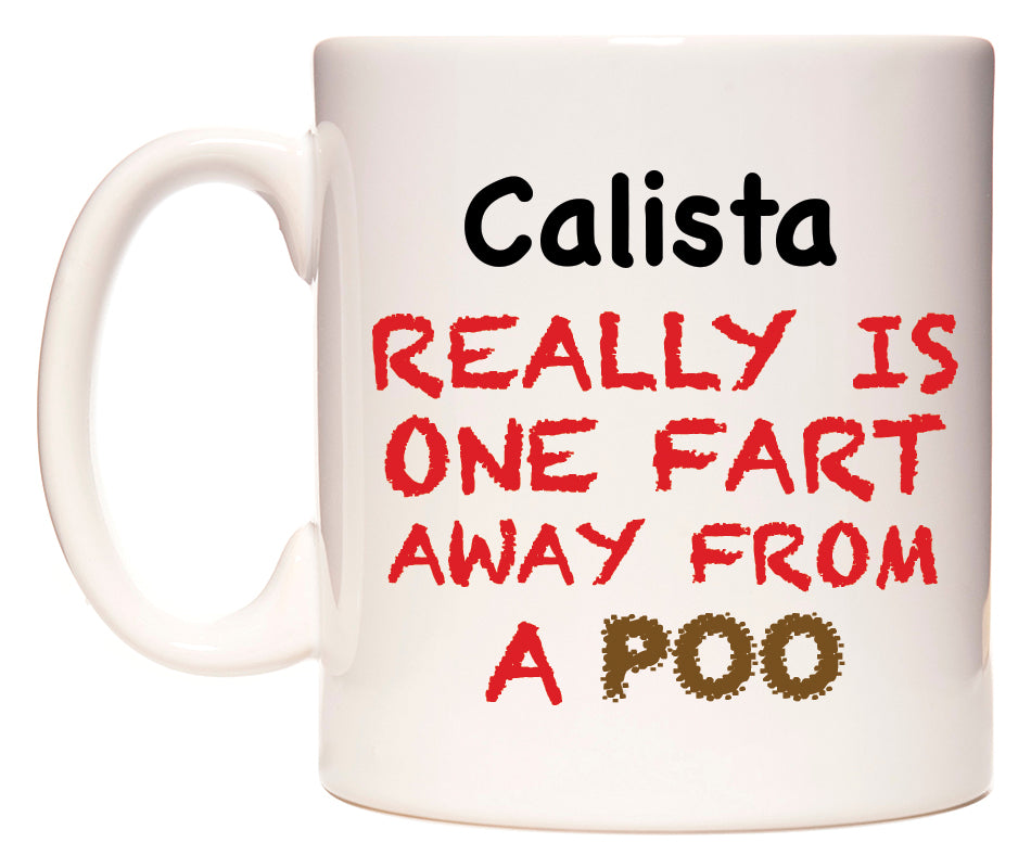 This mug features Calista Really is ONE Fart Away from A Poo