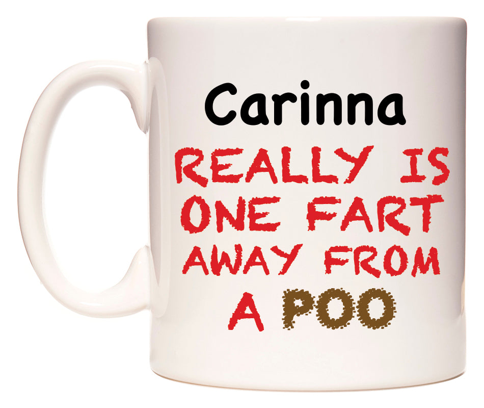 This mug features Carinna Really is ONE Fart Away from A Poo