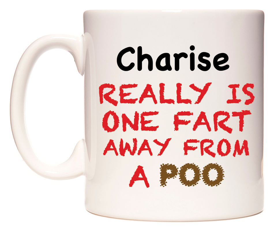 This mug features Charise Really is ONE Fart Away from A Poo