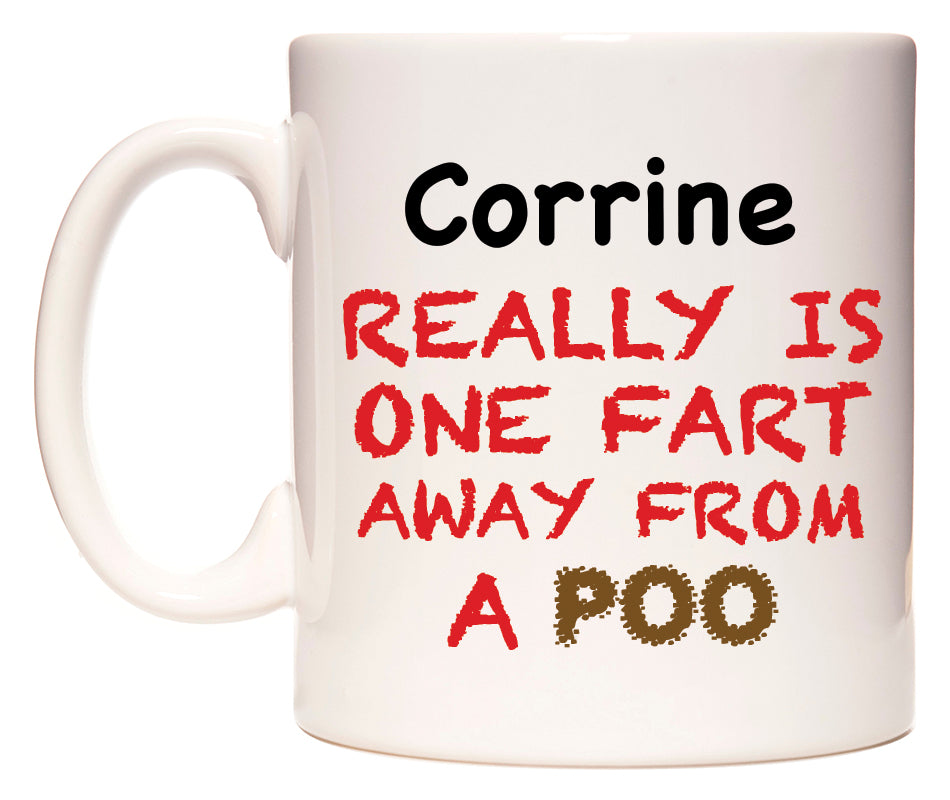 This mug features Corrine Really is ONE Fart Away from A Poo