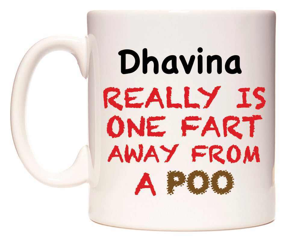 This mug features Dhavina Really is ONE Fart Away from A Poo
