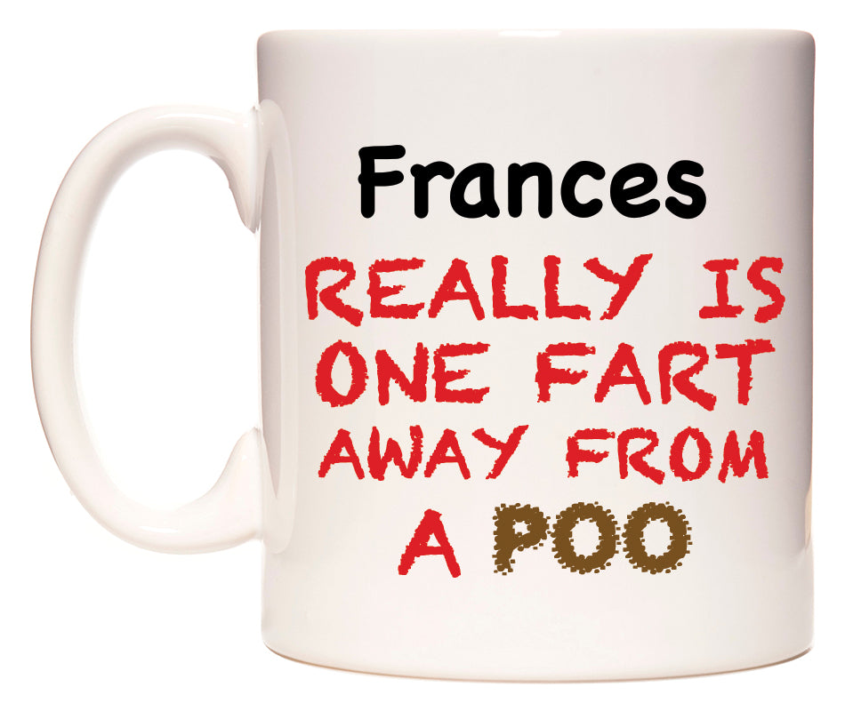 This mug features Frances Really is ONE Fart Away from A Poo