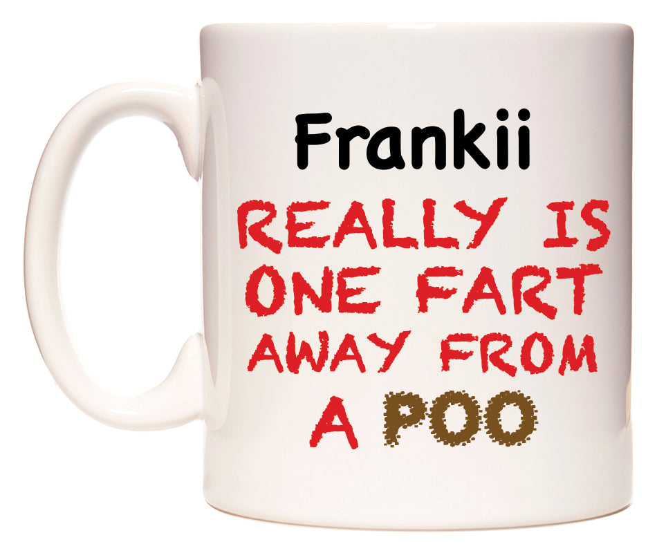 This mug features Frankii Really is ONE Fart Away from A Poo