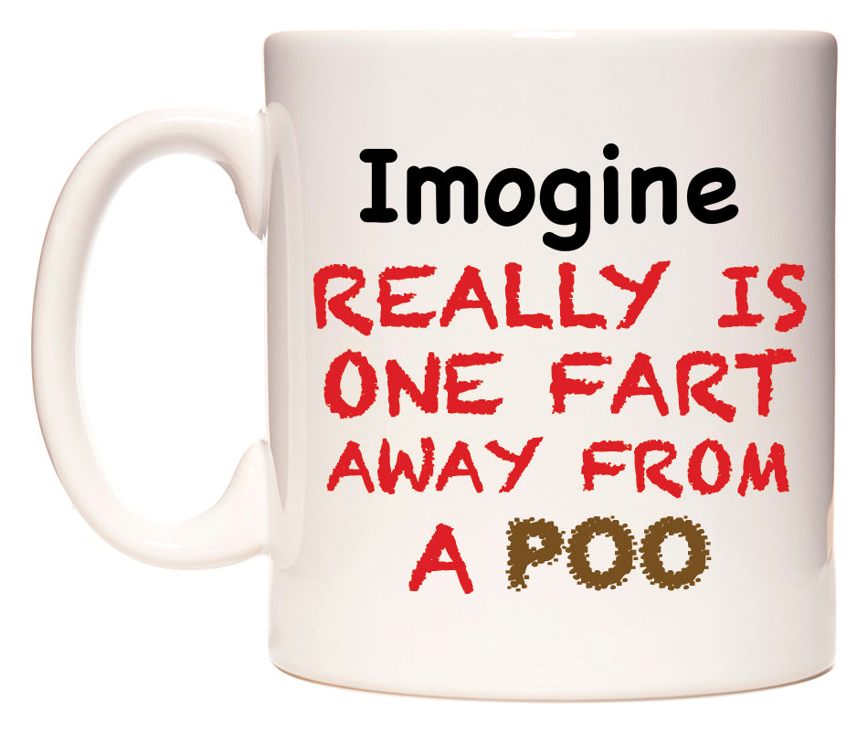 This mug features Imogine Really is ONE Fart Away from A Poo
