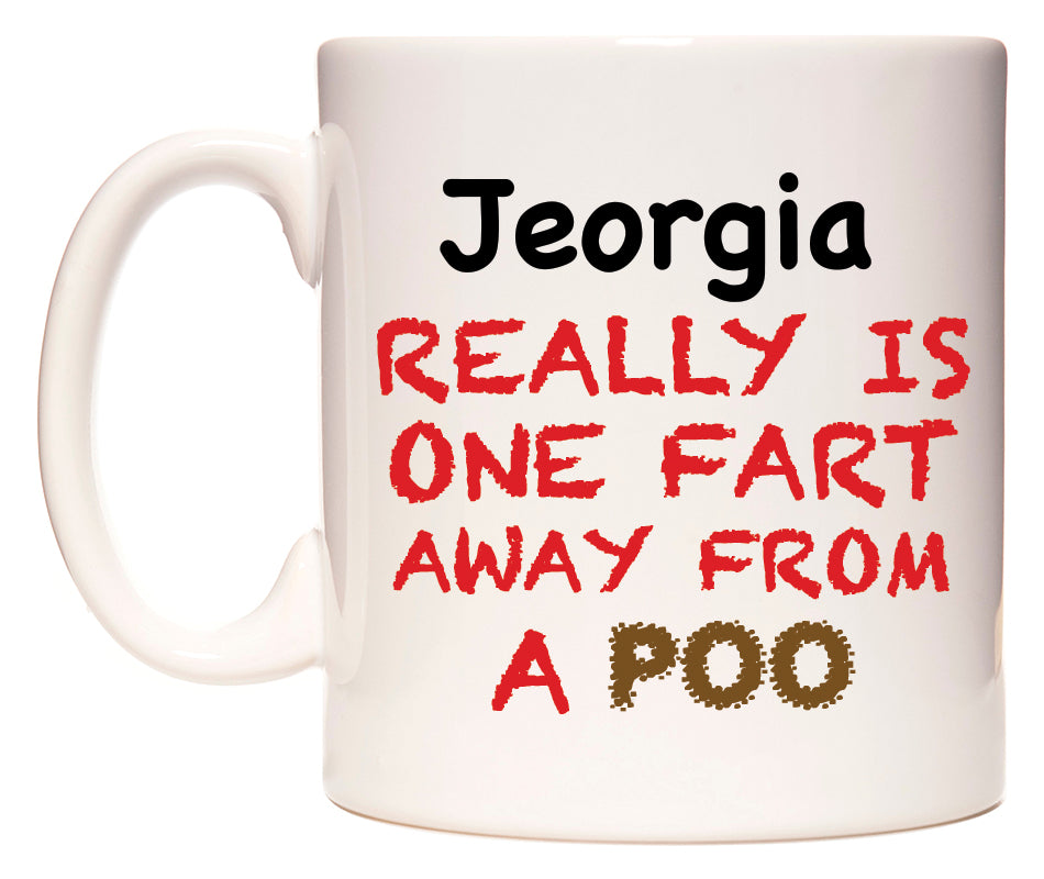 This mug features Jeorgia Really is ONE Fart Away from A Poo