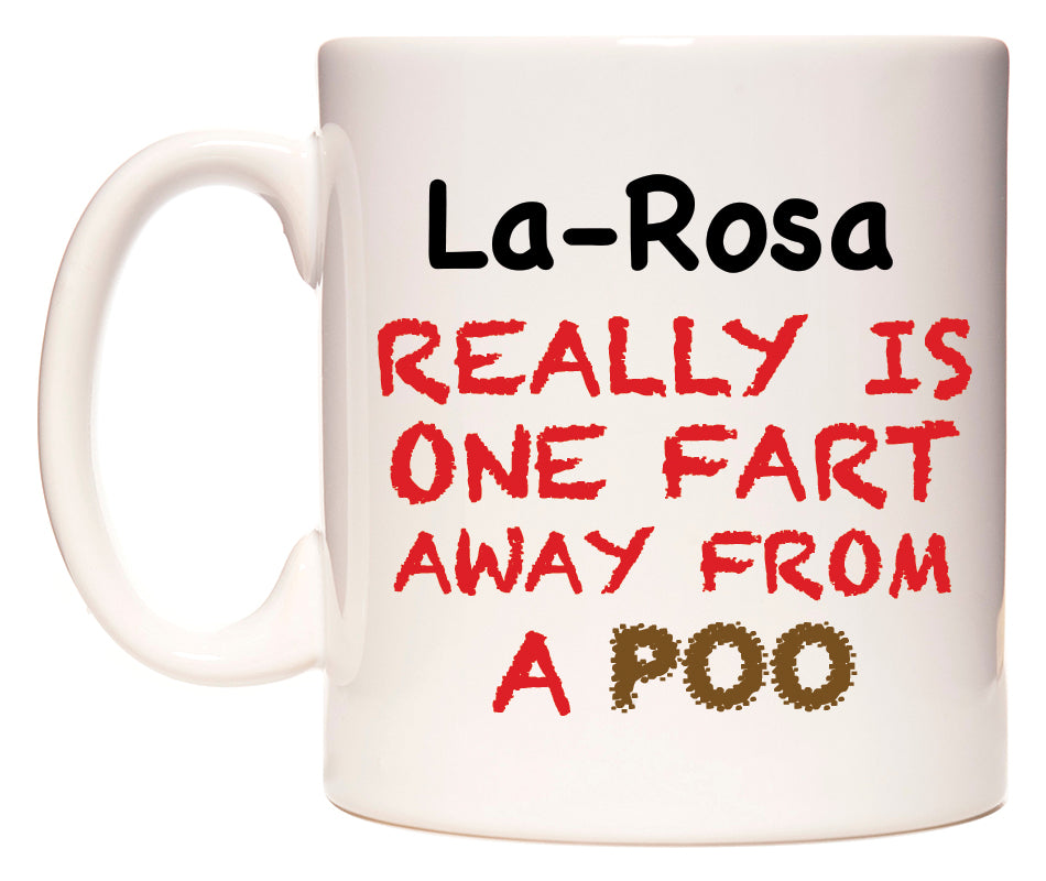 This mug features La-Rosa Really is ONE Fart Away from A Poo
