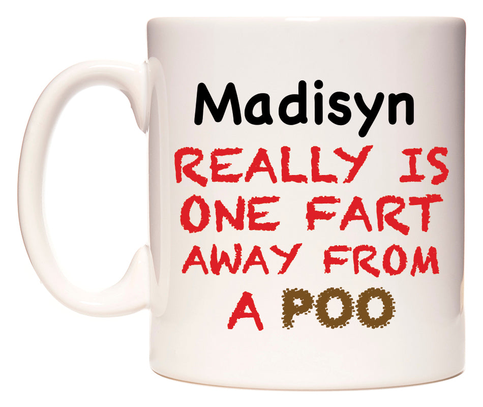 This mug features Madisyn Really is ONE Fart Away from A Poo