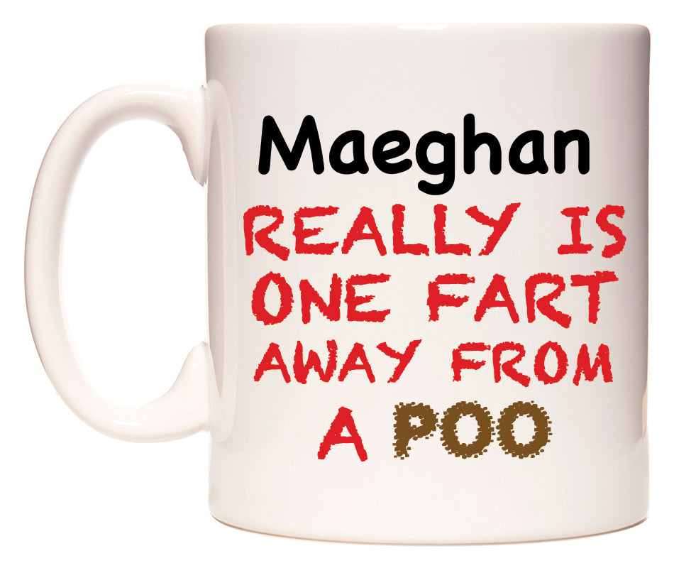 This mug features Maeghan Really is ONE Fart Away from A Poo