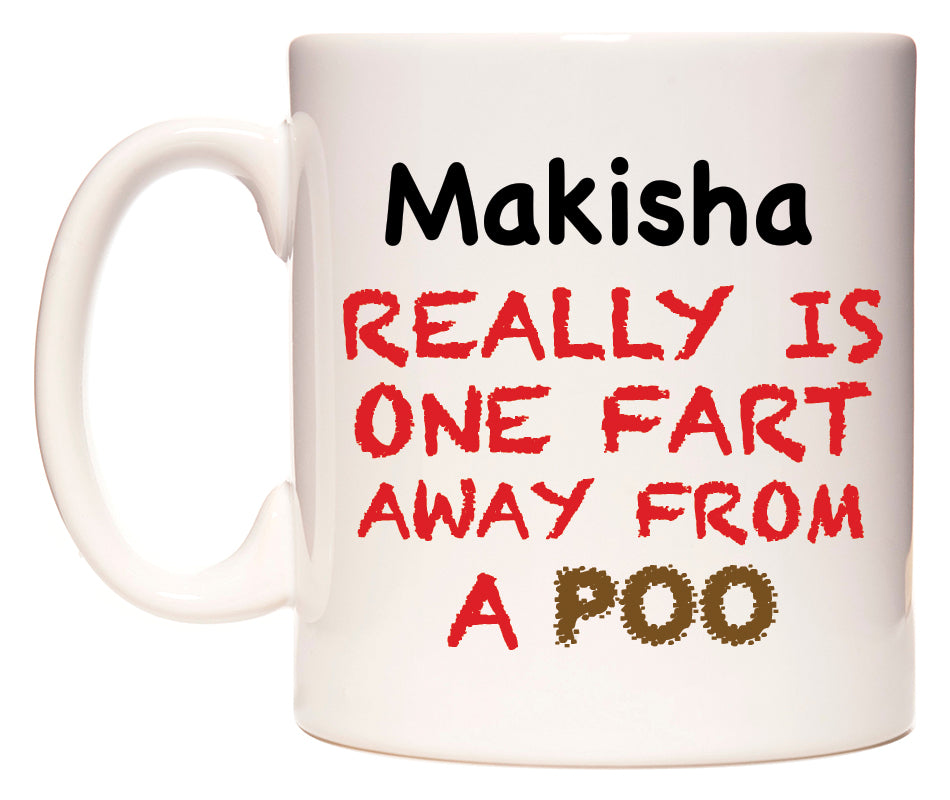 This mug features Makisha Really is ONE Fart Away from A Poo