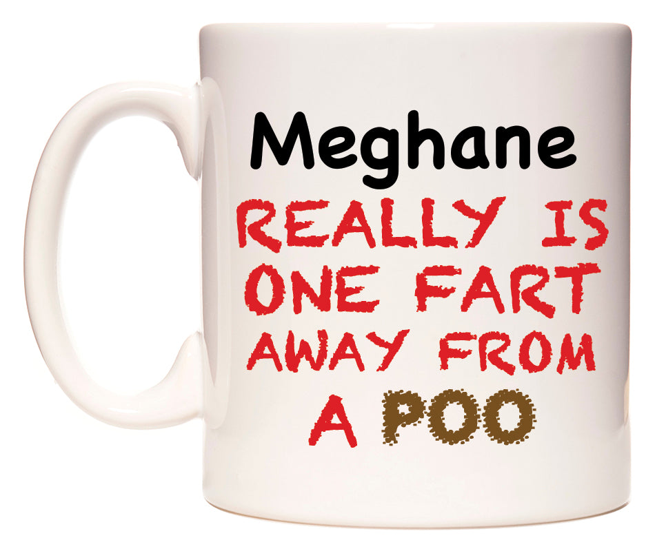 This mug features Meghane Really is ONE Fart Away from A Poo