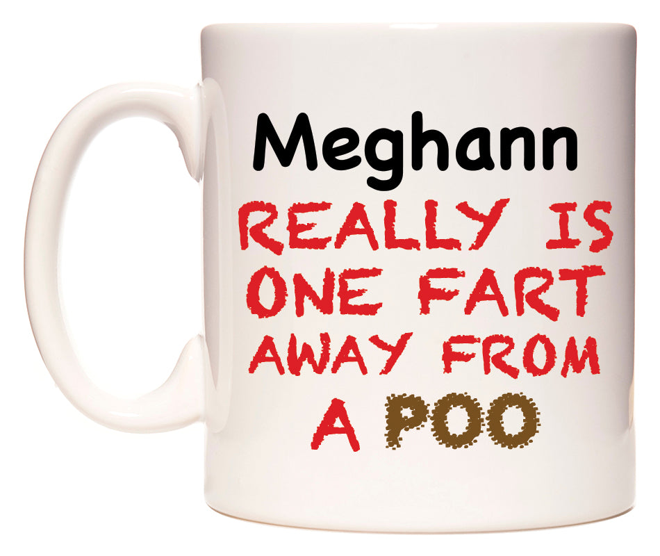 This mug features Meghann Really is ONE Fart Away from A Poo