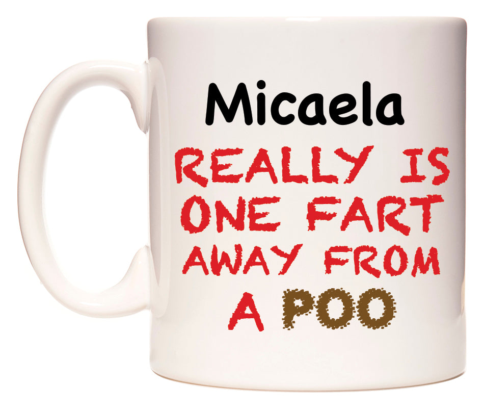 This mug features Micaela Really is ONE Fart Away from A Poo