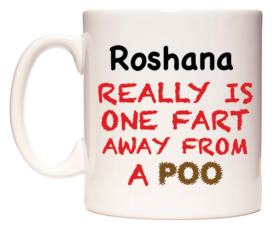 This mug features Roshana Really is ONE Fart Away from A Poo