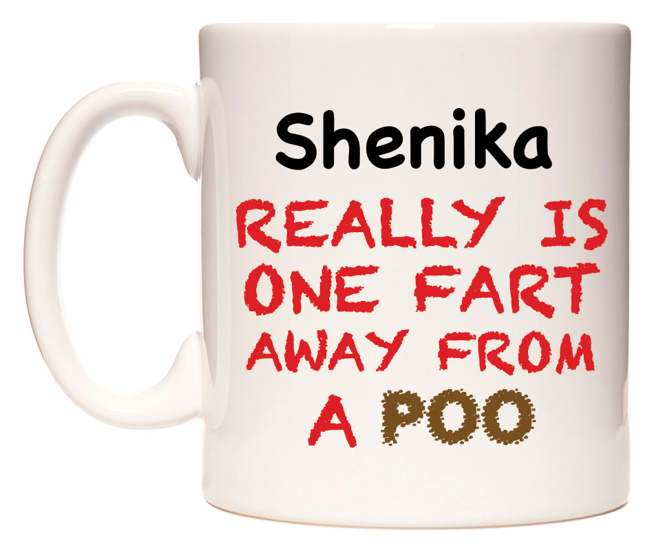 This mug features Shenika Really is ONE Fart Away from A Poo