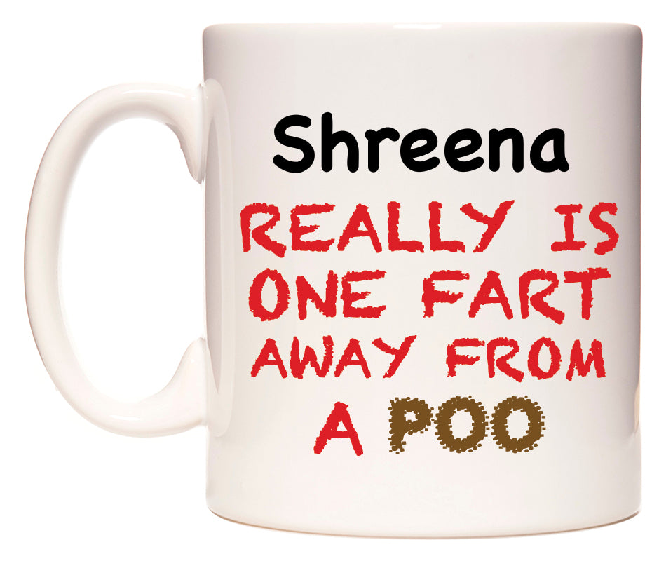 This mug features Shreena Really is ONE Fart Away from A Poo