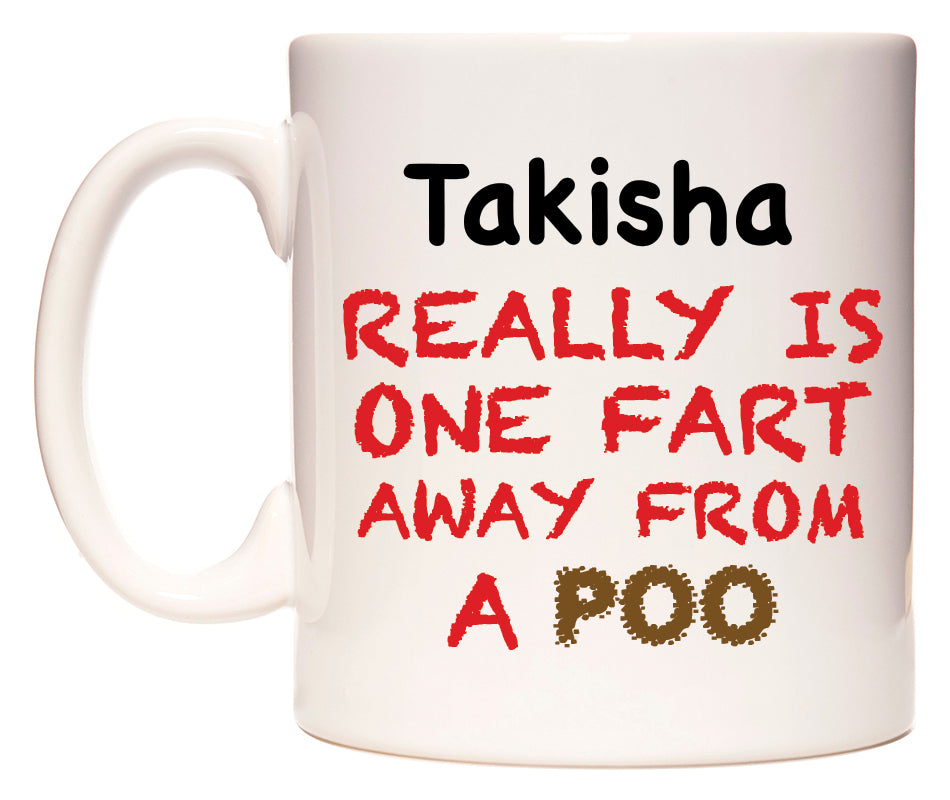 This mug features Takisha Really is ONE Fart Away from A Poo