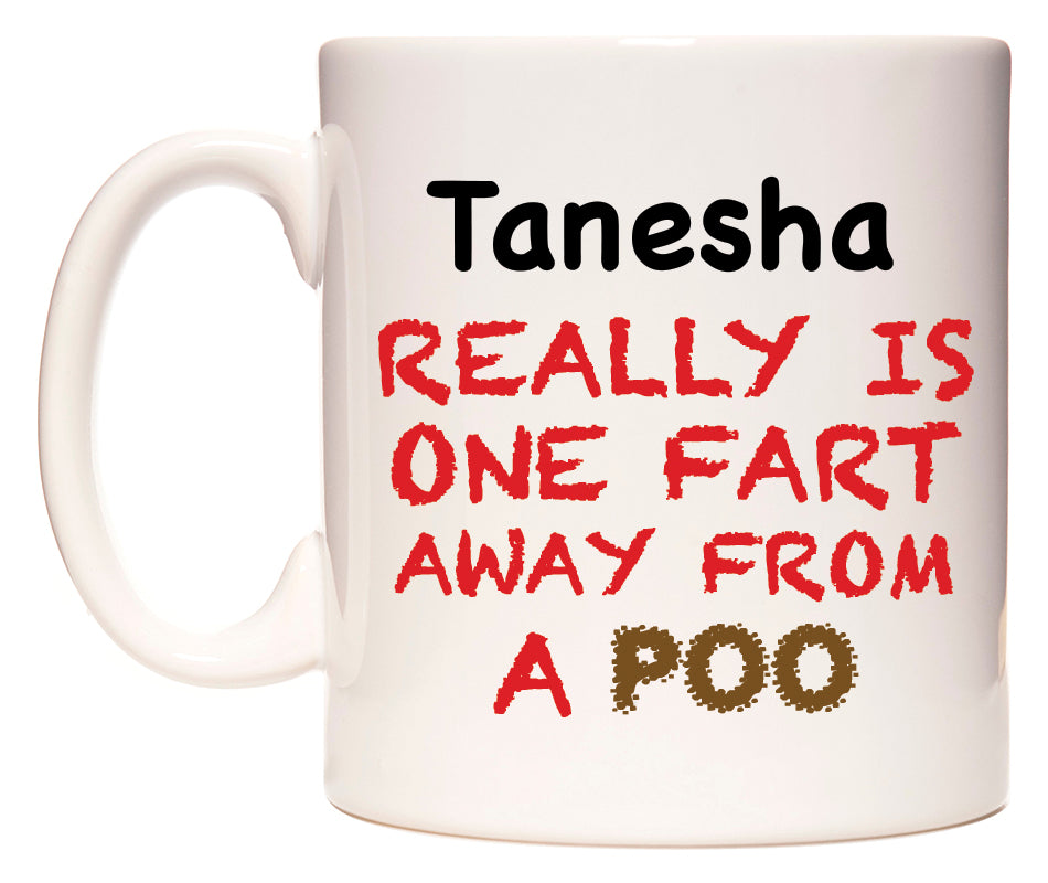 This mug features Tanesha Really is ONE Fart Away from A Poo