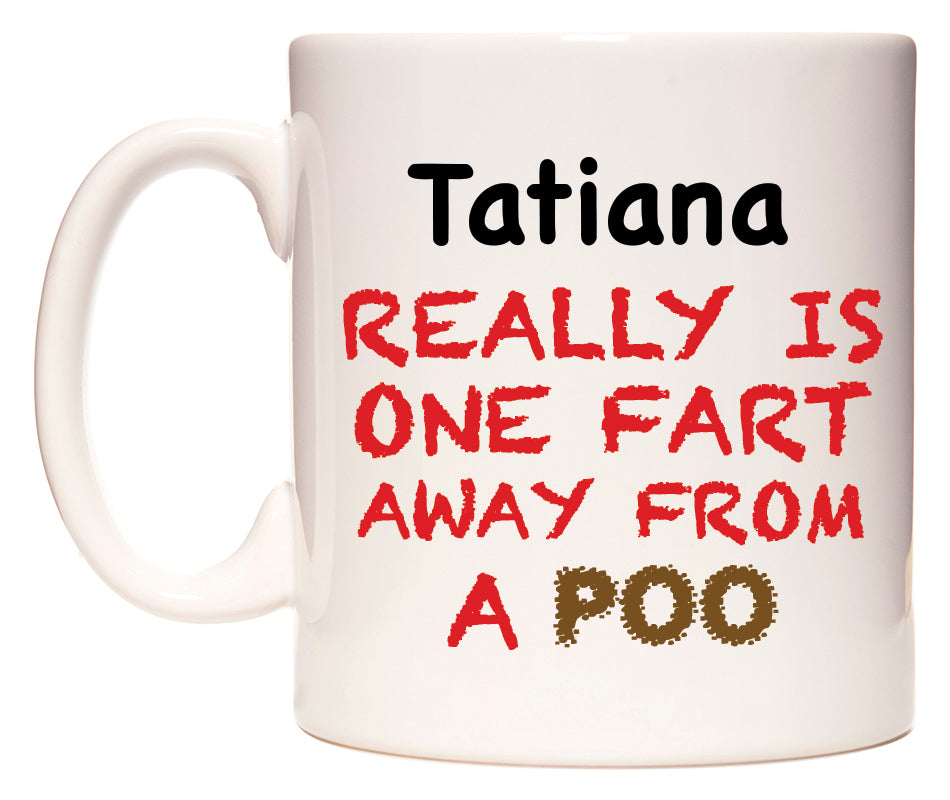This mug features Tatiana Really is ONE Fart Away from A Poo