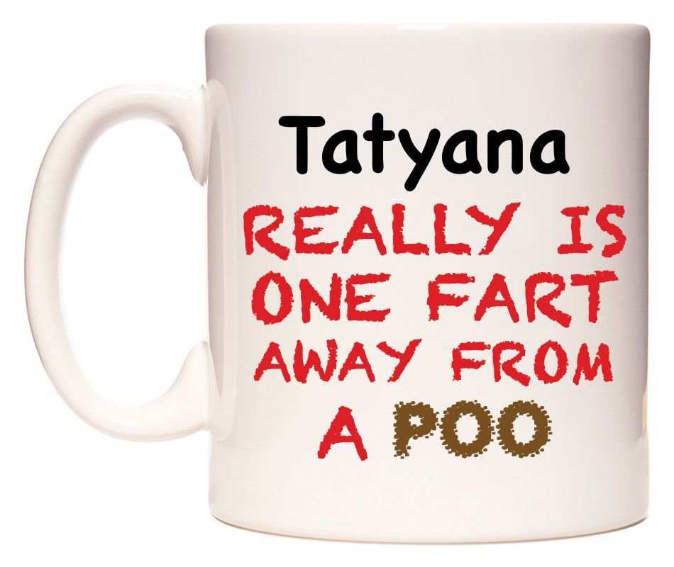 This mug features Tatyana Really is ONE Fart Away from A Poo