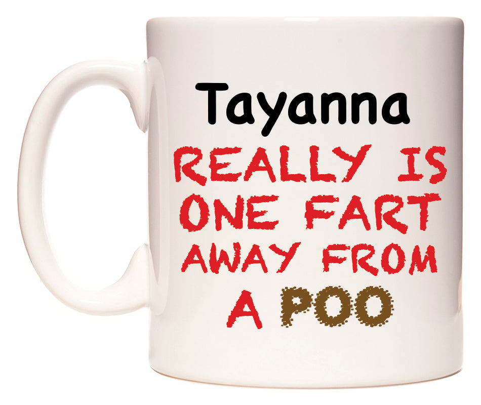 This mug features Tayanna Really is ONE Fart Away from A Poo