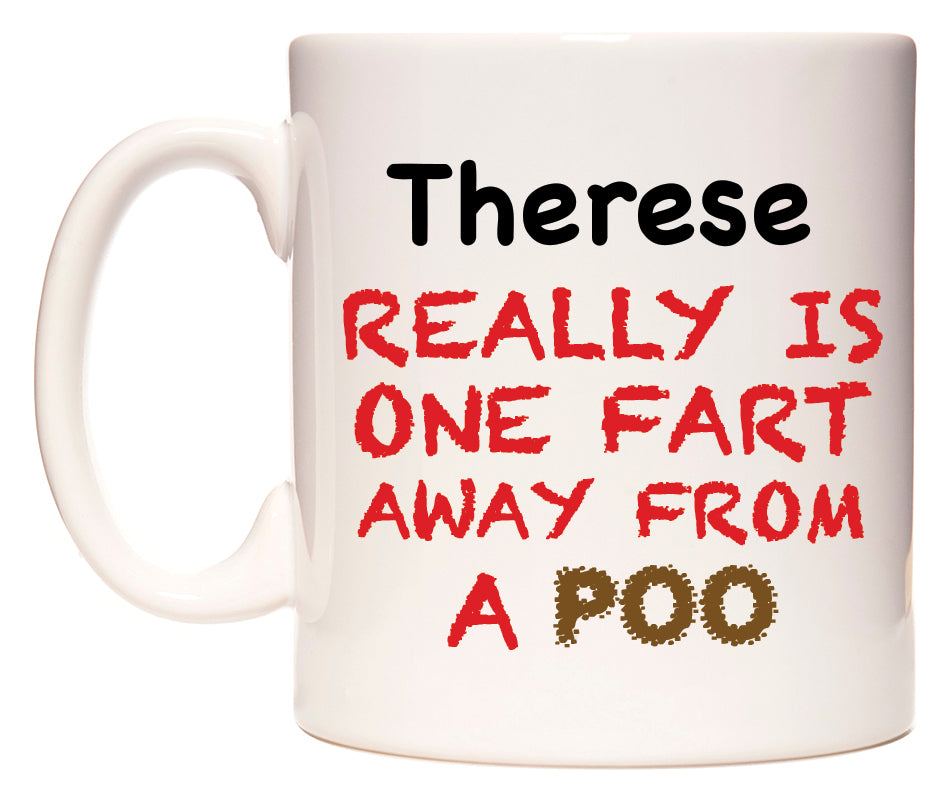 This mug features Therese Really is ONE Fart Away from A Poo