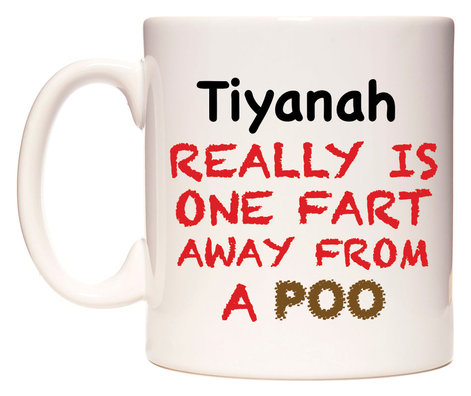 This mug features Tiyanah Really is ONE Fart Away from A Poo