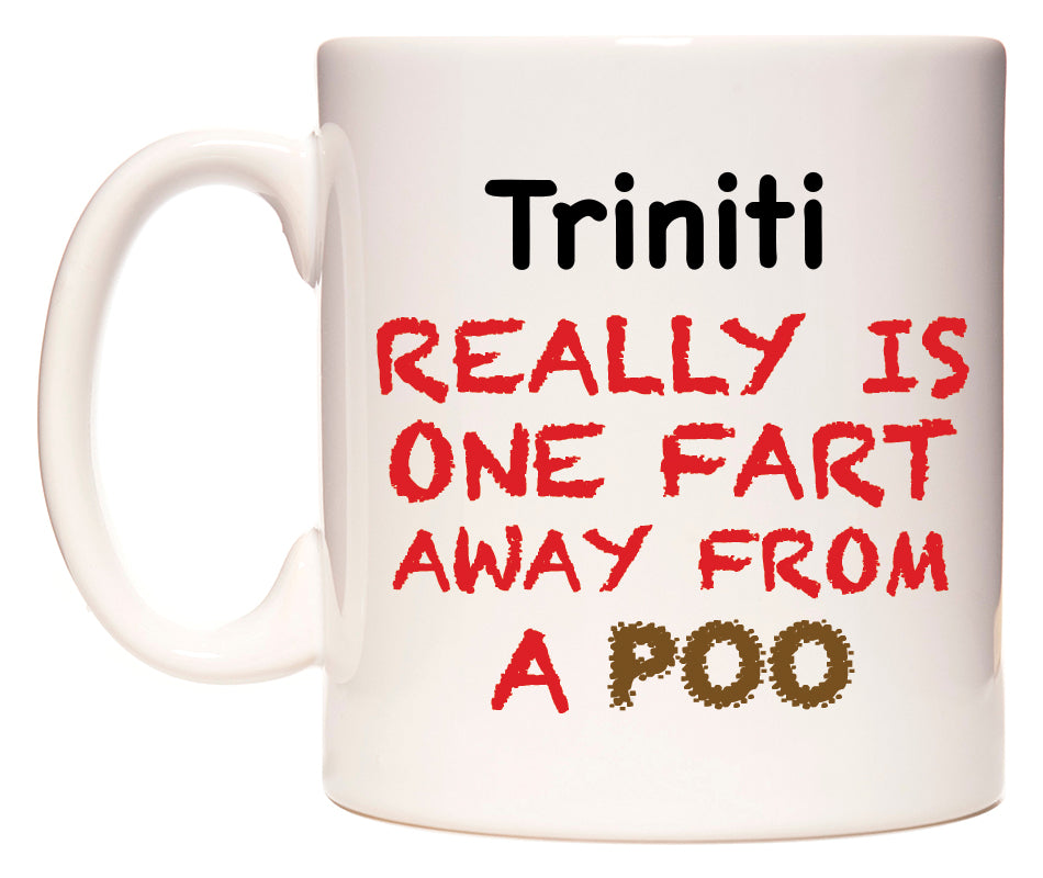 This mug features Triniti Really is ONE Fart Away from A Poo