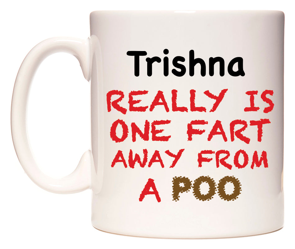 This mug features Trishna Really is ONE Fart Away from A Poo