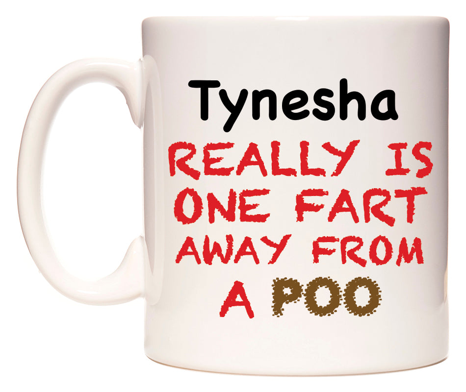This mug features Tynesha Really is ONE Fart Away from A Poo